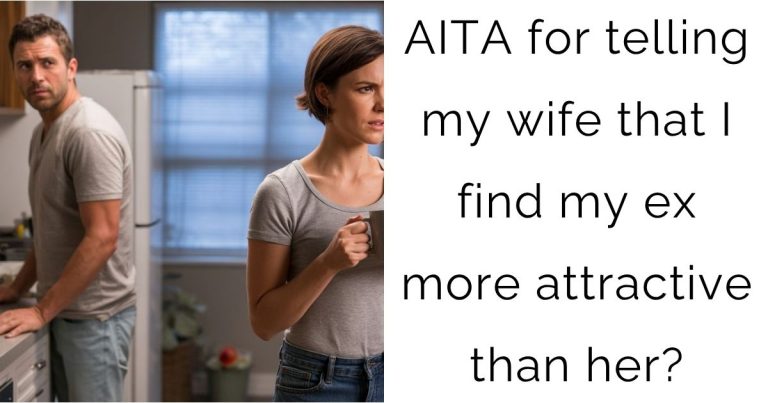 AITA for telling my wife that I find my ex more attractive than her?