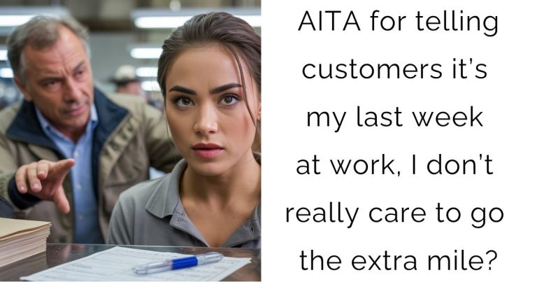 AITA for telling customers it’s my last week at work, I don’t really care to go the extra mile?