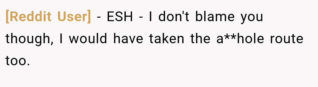 [Reddit User] − ESH - I don't blame you though, I would have taken the a**hole route too.
