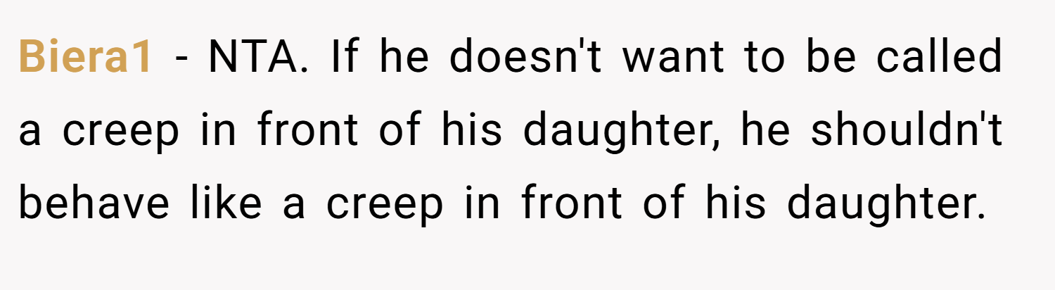 Biera1 − NTA. If he doesn't want to be called a creep in front of his daughter, he shouldn't behave like a creep in front of his daughter.