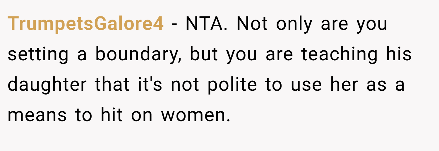 TrumpetsGalore4 − NTA. Not only are you setting a boundary, but you are teaching his daughter that it's not polite to use her as a means to hit on women.
