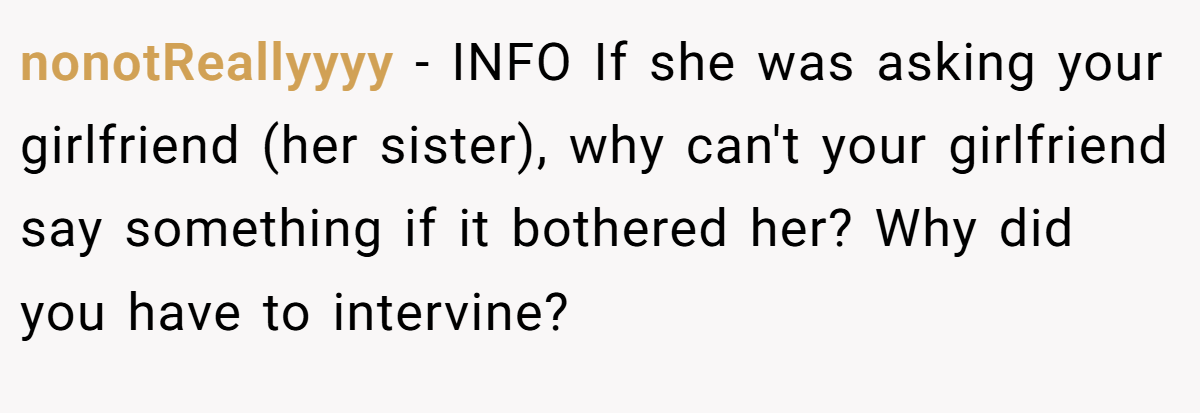 nonotReallyyyy - INFO If she was asking your girlfriend (her sister), why can't your girlfriend say something if it bothered her? Why did you have to intervine?