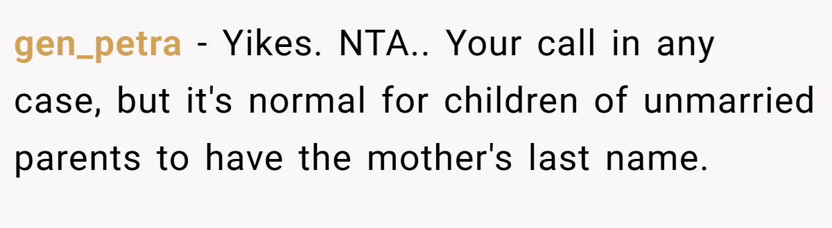 gen_petra − Yikes. NTA.. Your call in any case, but it's normal for children of unmarried parents to have the mother's last name.
