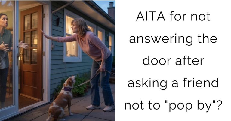 AITA for not answering the door after asking a friend not to “pop by”?