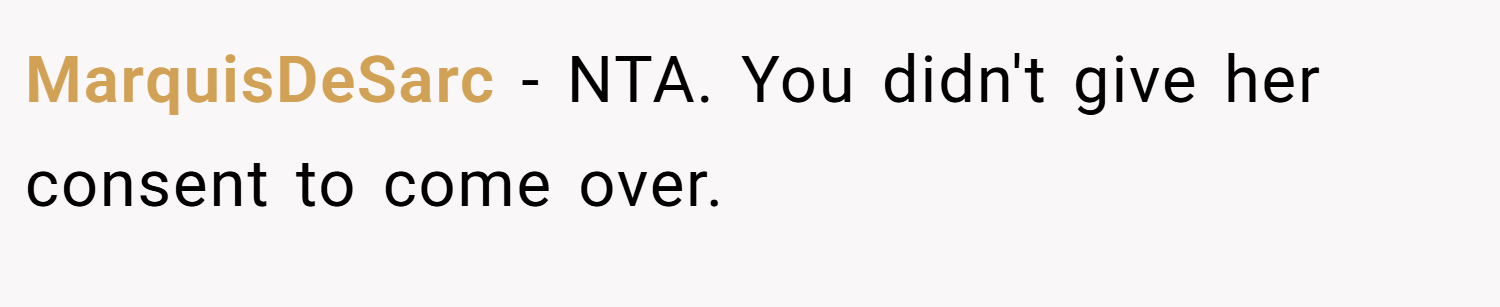 MarquisDeSarc − NTA. You didn't give her consent to come over.