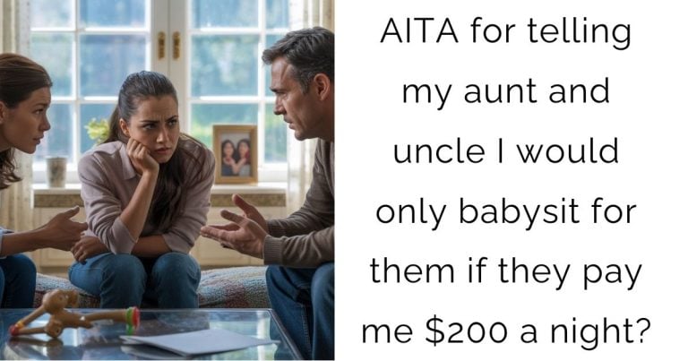 AITA for telling my aunt and uncle I would only babysit for them if they pay me $200 a night?