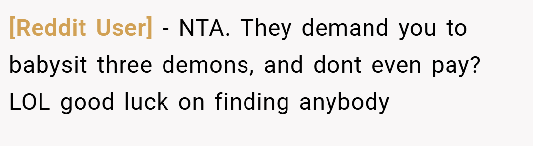 [Reddit User] − NTA. They demand you to babysit three demons, and dont even pay? LOL good luck on finding anybody
