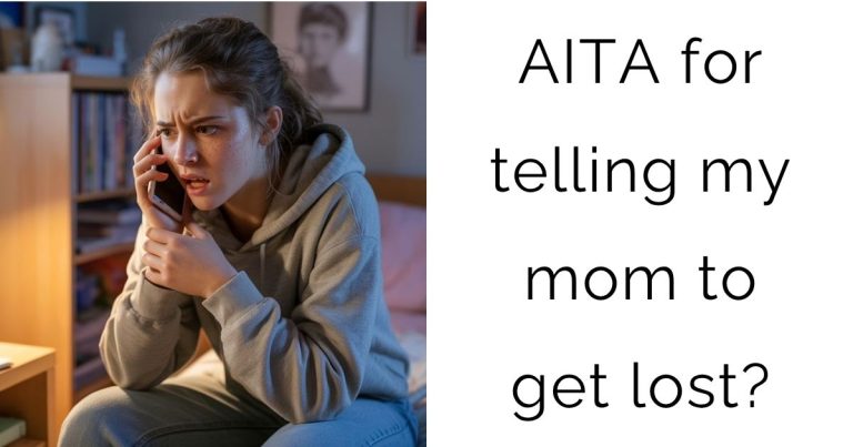 AITA for telling my mom to get lost?