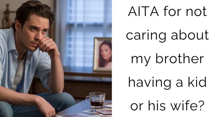 AITA for not caring about my brother having a kid or his wife?
