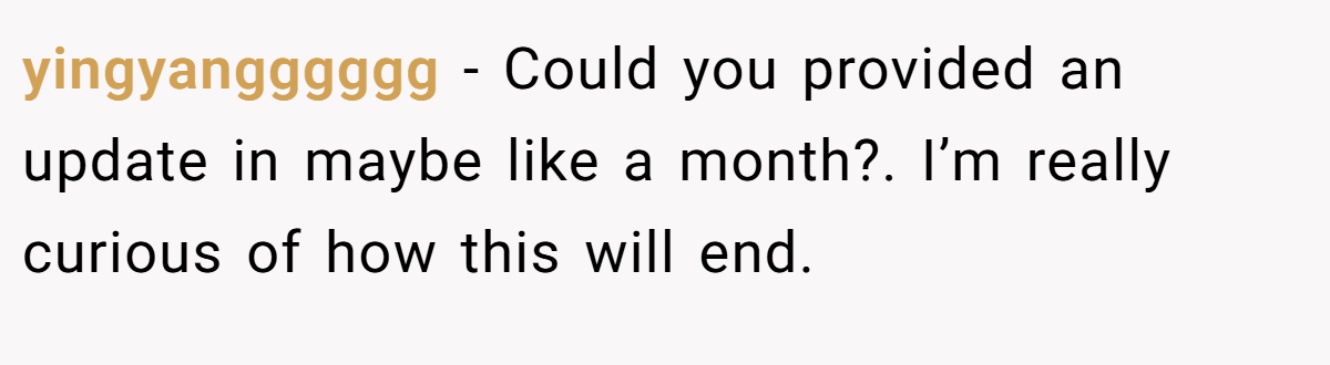 yingyangggggg - Could you provided an update in maybe like a month?. I’m really curious of how this will end.