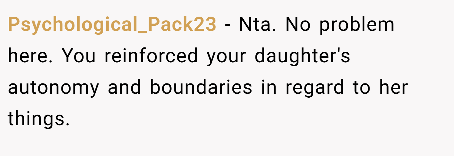 Psychological_Pack23 − Nta. No problem here. You reinforced your daughter's autonomy and boundaries in regard to her things.
