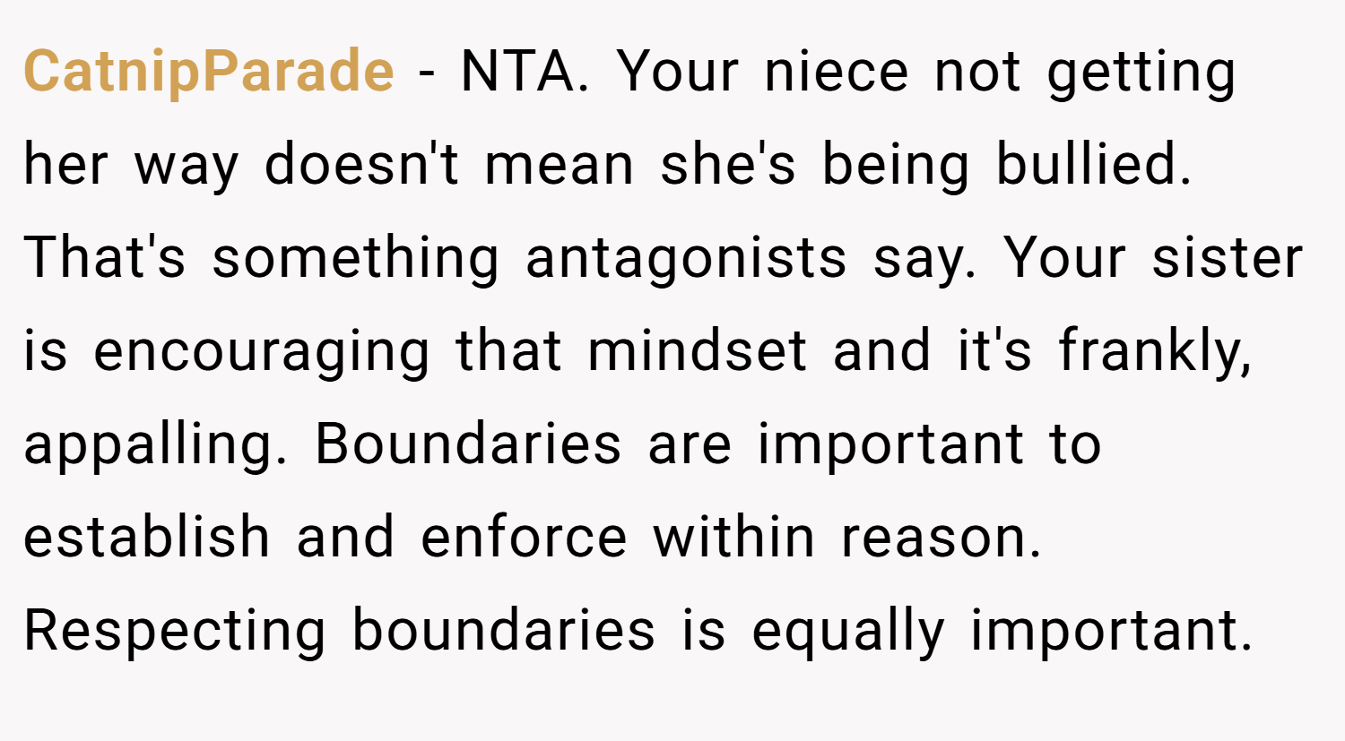 CatnipParade − NTA. Your niece not getting her way doesn't mean she's being bullied. That's something antagonists say. Your sister is encouraging that mindset and it's frankly, appalling. Boundaries are important to establish and enforce within reason. Respecting boundaries is equally important.