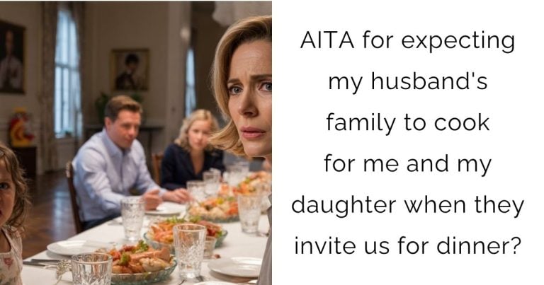 AITA for expecting my husband’s family to cook for me and my daughter when they invite us for dinner?