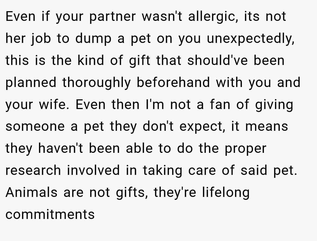 Even if your partner wasn't allergic, its not her job to dump a pet on you unexpectedly, this is the kind of gift that should've been planned thoroughly beforehand with you and your wife. Even then I'm not a fan of giving someone a pet they don't expect, it means they haven't been able to do the proper research involved in taking care of said pet. Animals are not gifts, they're lifelong commitments