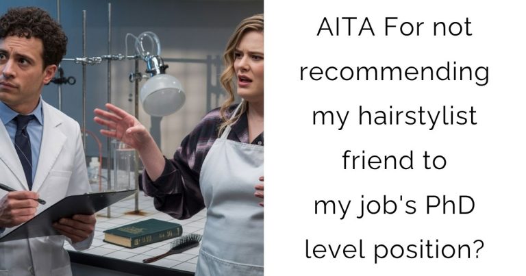 AITA For not recommending my hairstylist friend to my job’s PhD level position?