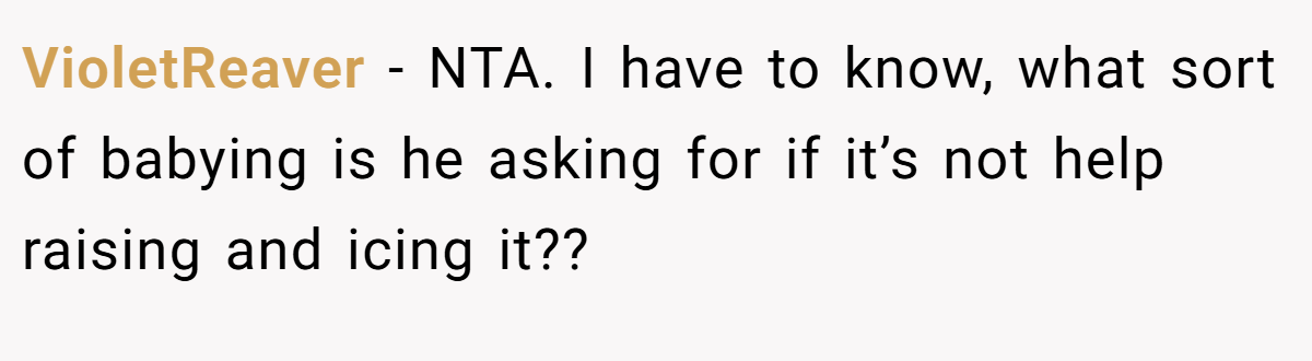 VioletReaver − NTA. I have to know, what sort of babying is he asking for if it’s not help raising and icing it??
