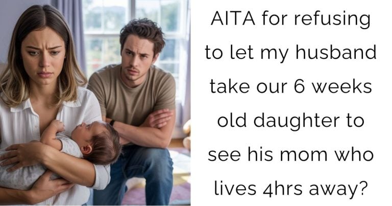 AITA for refusing to let my husband take our 6 weeks old daughter to see his mom who lives 4hrs away?