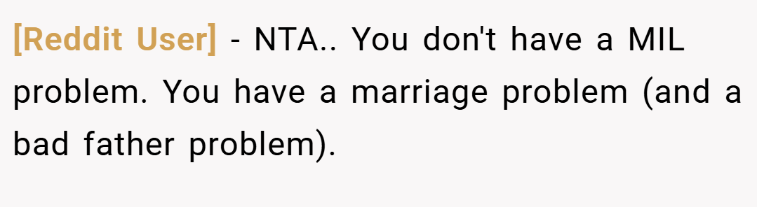 [Reddit User] − NTA.. You don't have a MIL problem. You have a marriage problem (and a bad father problem).