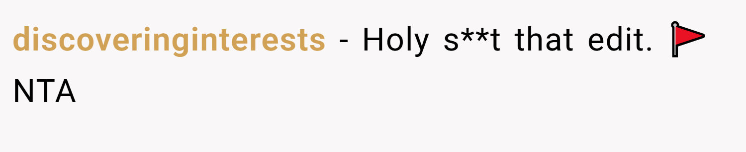discoveringinterests − Holy s**t that edit. 🚩 NTA