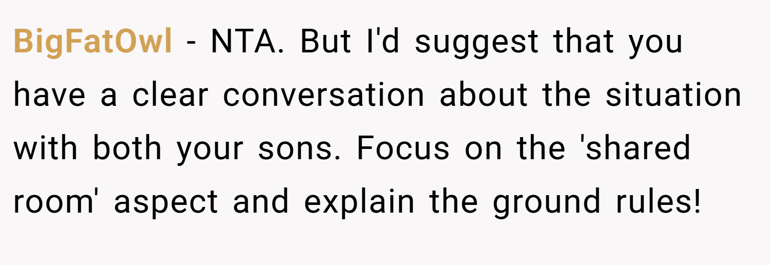 BigFatOwl − NTA. But I'd suggest that you have a clear conversation about the situation with both your sons. Focus on the 'shared room' aspect and explain the ground rules!