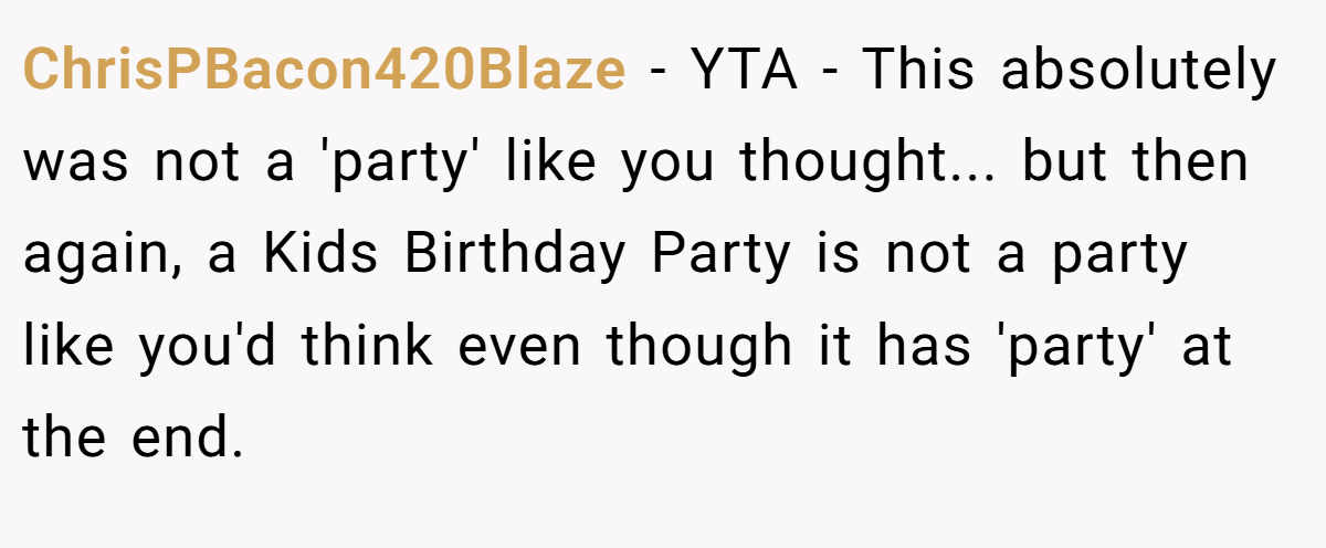 ChrisPBacon420Blaze − YTA - This absolutely was not a 'party' like you thought... but then again, a Kids Birthday Party is not a party like you'd think even though it has 'party' at the end.