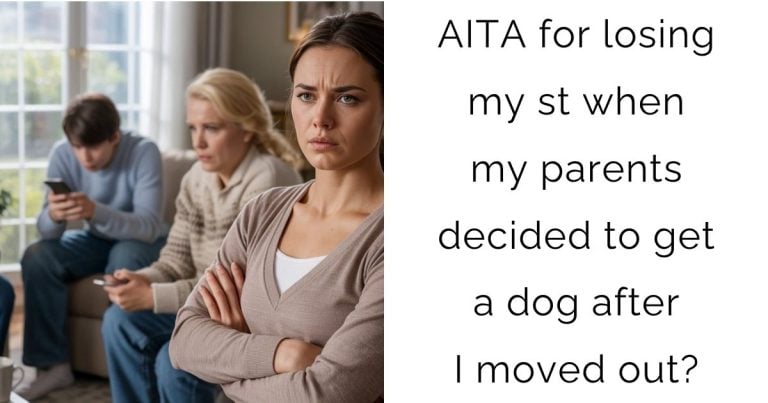 AITA for losing my st when my parents decided to get a dog after I moved out?