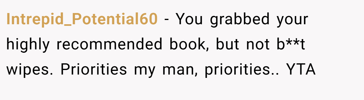 Intrepid_Potential60 − You grabbed your highly recommended book, but not b**t wipes. Priorities my man, priorities.. YTA