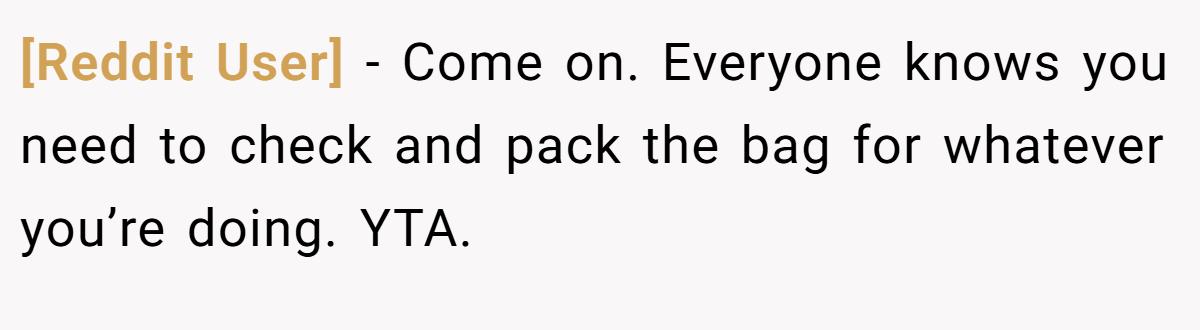 [Reddit User] − Come on. Everyone knows you need to check and pack the bag for whatever you’re doing. YTA.