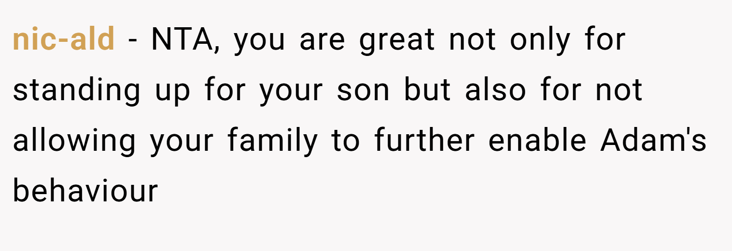 nic-ald − NTA, you are great not only for standing up for your son but also for not allowing your family to further enable Adam's behaviour
