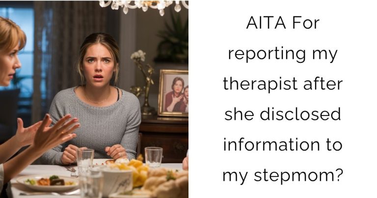 AITA For reporting my therapist after she disclosed information to my stepmom?