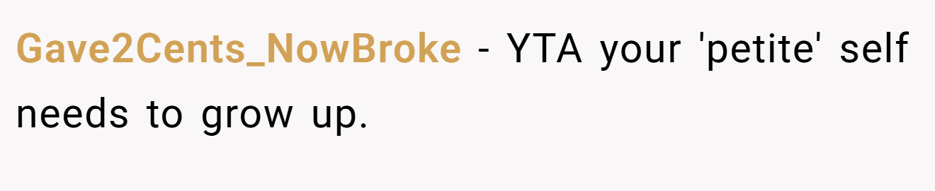Gave2Cents_NowBroke − YTA your 'petite' self needs to grow up.