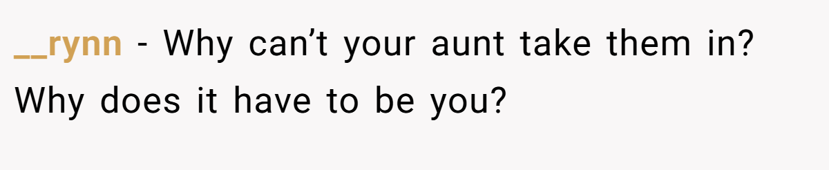 __rynn − Why can’t your aunt take them in? Why does it have to be you?