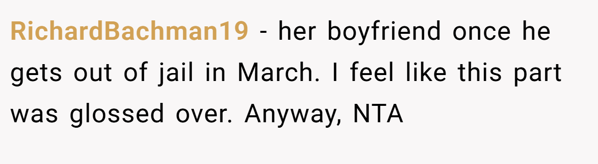 RichardBachman19 − her boyfriend once he gets out of jail in March. I feel like this part was glossed over. Anyway, NTA
