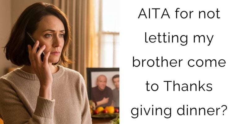 AITA for not letting my brother come to Thanks giving dinner?