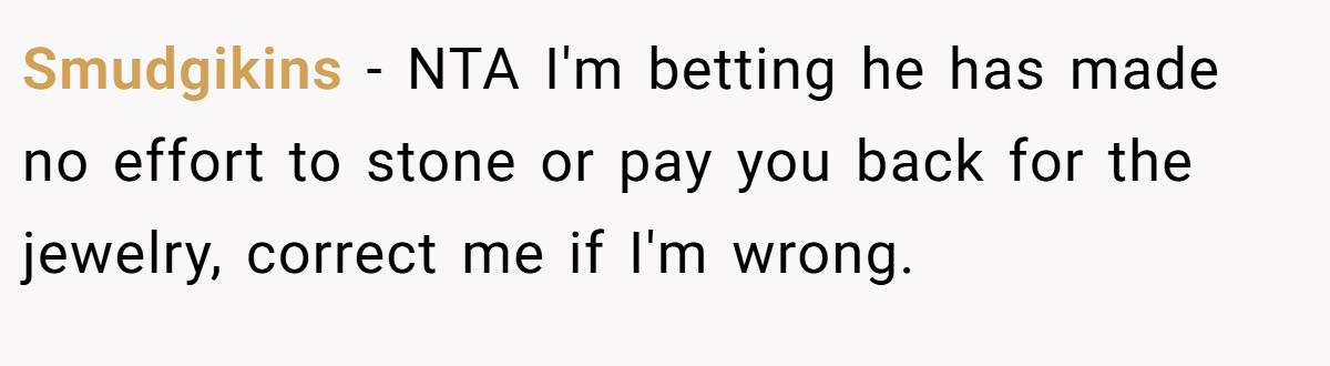 Smudgikins − NTA I'm betting he has made no effort to stone or pay you back for the jewelry, correct me if I'm wrong.