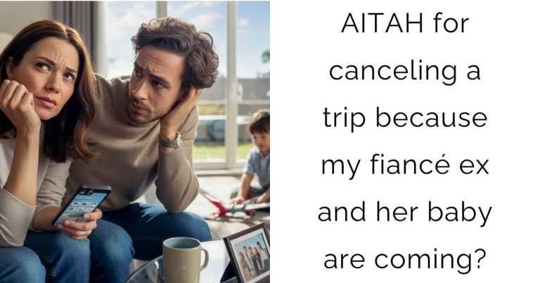 AITAH for canceling a trip because my fiancé ex and her baby are coming?
