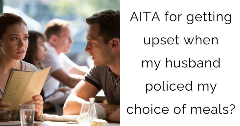 AITA for getting upset when my husband policed my choice of meals?