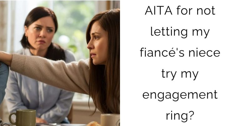 AITA for not letting my fiancé’s niece try my engagement ring?