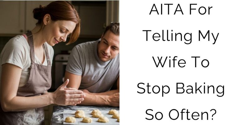 AITA For Telling My Wife To Stop Baking So Often?