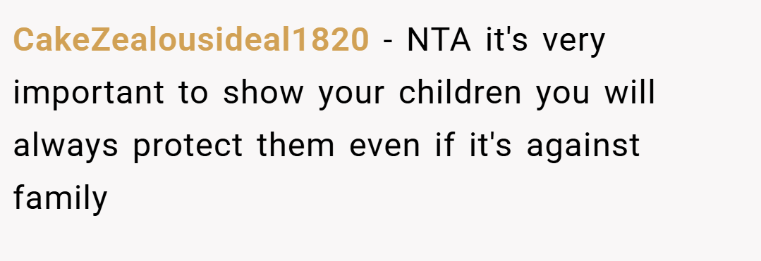 CakeZealousideal1820 − NTA it's very important to show your children you will always protect them even if it's against family