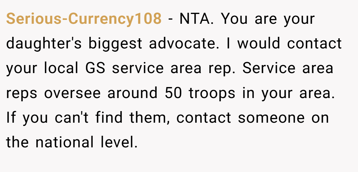 Serious-Currency108 - NTA. You are your daughter's biggest advocate. I would contact your local GS service area rep. Service area reps oversee around 50 troops in your area. If you can't find them, contact someone on the national level.