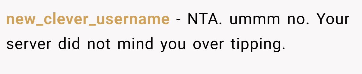 new_clever_username − NTA. ummm no. Your server did not mind you over tipping.
