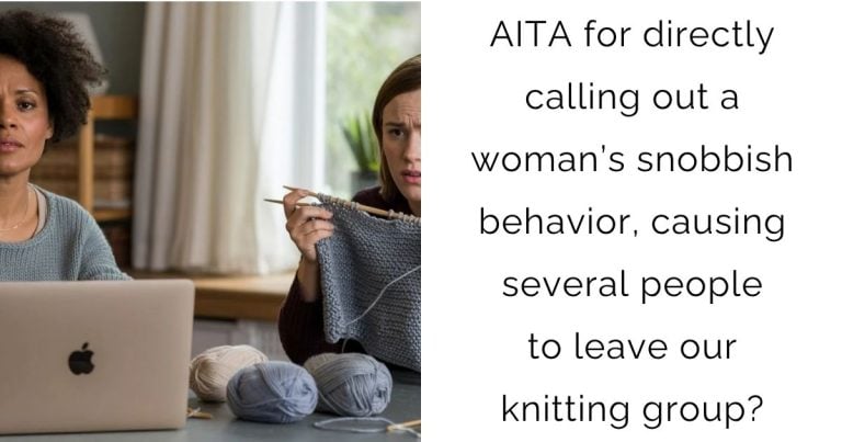 AITA for directly calling out a woman’s snobbish behavior, causing several people to leave our knitting group?