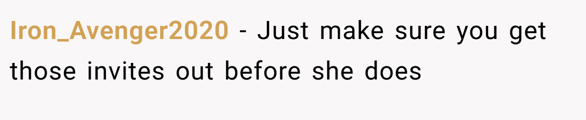 Iron_Avenger2020 − Just make sure you get those invites out before she does