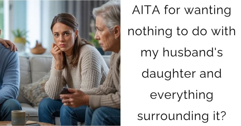 AITA for wanting nothing to do with my husband’s daughter and everything surrounding it?