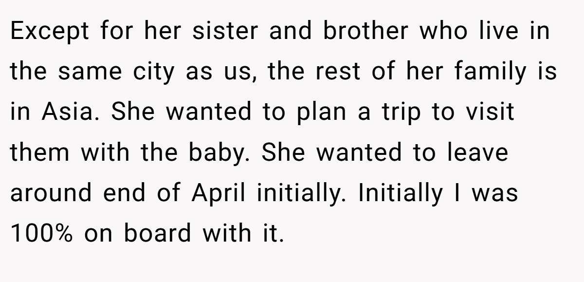 Except for her sister and brother who live in the same city as us, the rest of her family is in Asia. She wanted to plan a trip to visit them with the baby. She wanted to leave around end of April initially. Initially I was 100% on board with it.