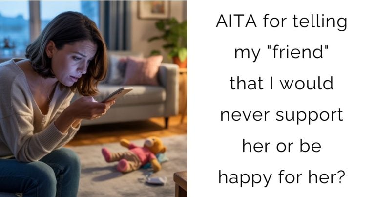 AITA for telling my “friend” that I would never support her or be happy for her?