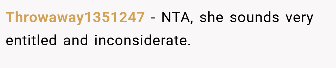 Throwaway1351247 − NTA, she sounds very entitled and inconsiderate.
