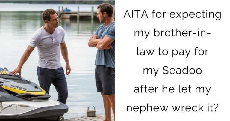 AITA for expecting my brother-in-law to pay for my Seadoo after he let my nephew wreck it?