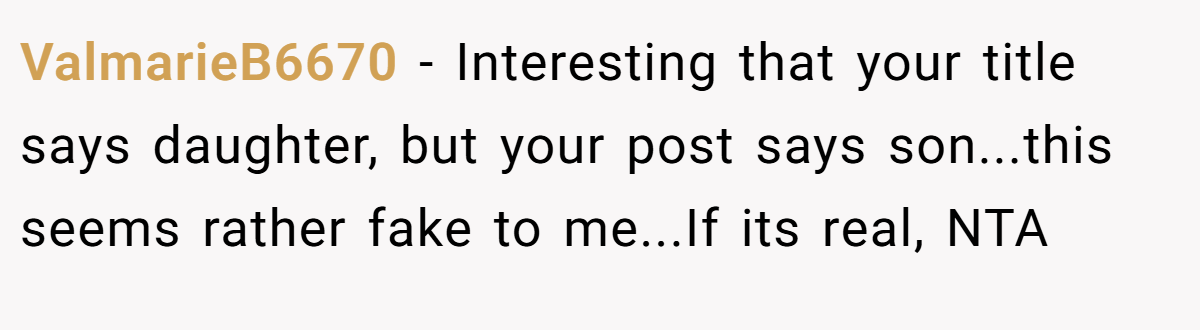 ValmarieB6670 − Interesting that your title says daughter, but your post says son...this seems rather fake to me...If its real, NTA